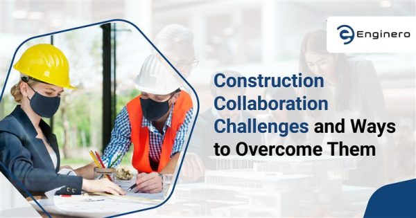 Construction Collaboration Challenges and Ways to Overcome Them